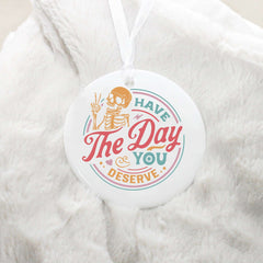 Have the Day You Deserve Ornament